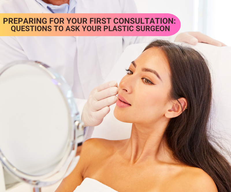 Preparing for Your First Consultation Questions to Ask Your Plastic Surgeon